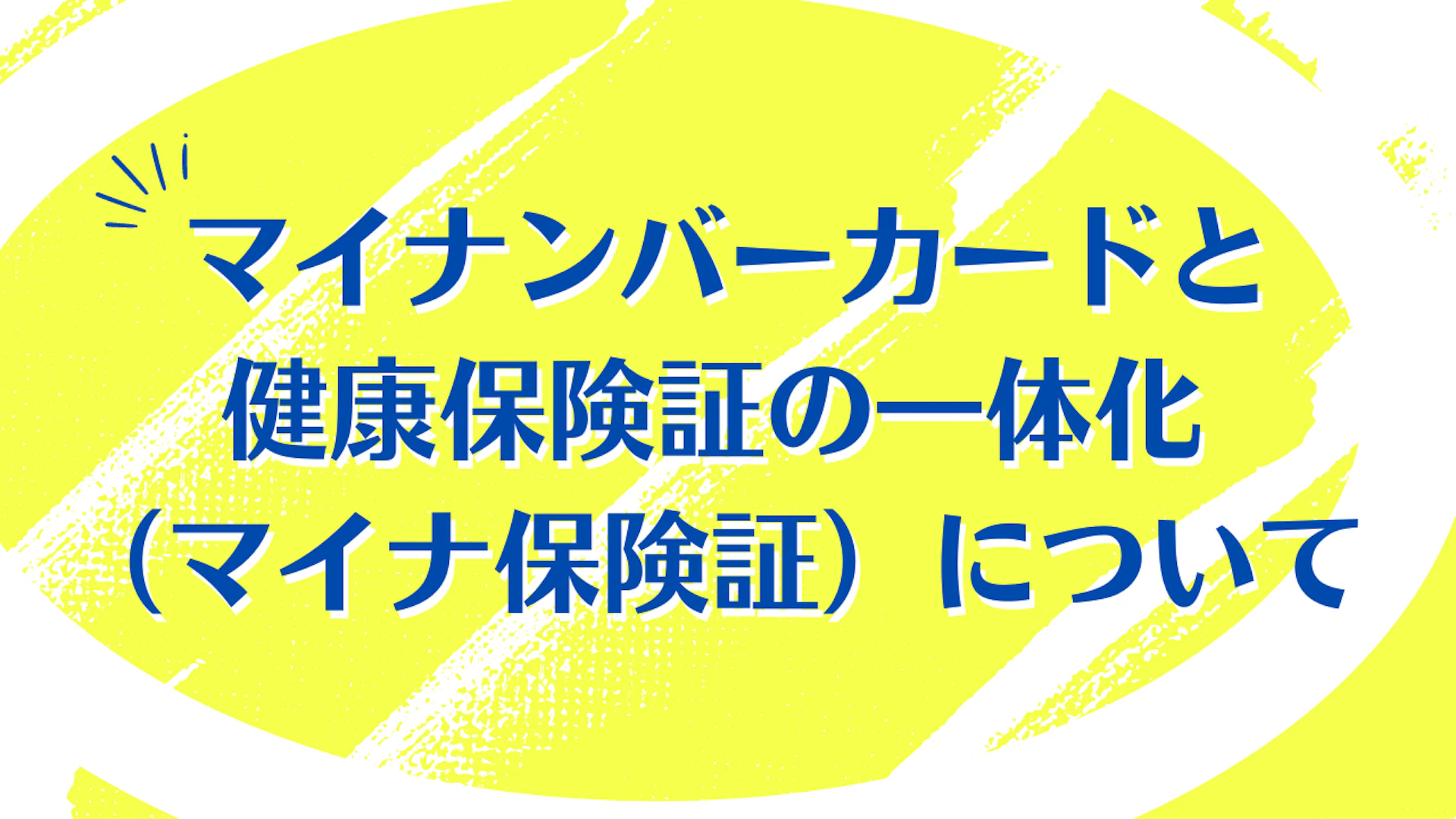 マイナンバーカードと健康保険証の一体化（マイナ保険証）について